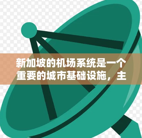 新加坡的机场系统是一个重要的城市基础设施,主要分为以下几个部分 新加坡的机场系统是一个重要的城市基础设施,主要分为以下几个部分