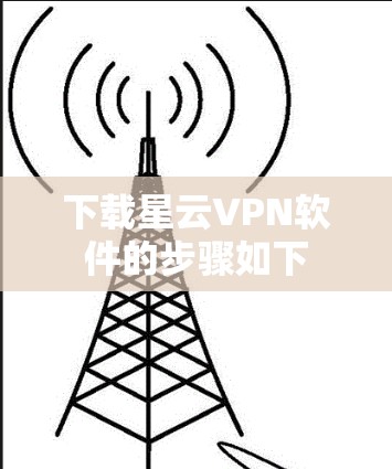 下载星云VPN软件的步骤如下 下载星云VPN软件的步骤如下