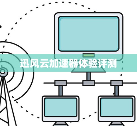 迅风云加速器体验评测