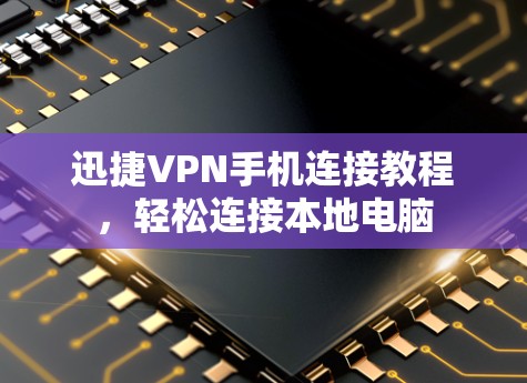 迅捷VPN手机连接教程，轻松连接本地电脑