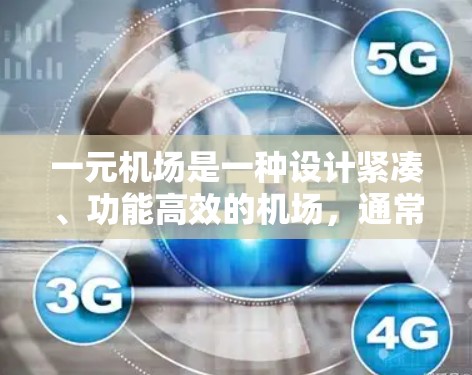 一元机场是一种设计紧凑、功能高效的机场，通常采用环形布局，以方便游客和工作人员的移动。以下是其主要特点和设计细节