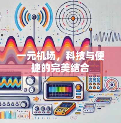 一元机场,科技与便捷的完美结合 一元机场,科技与便捷的完美结合