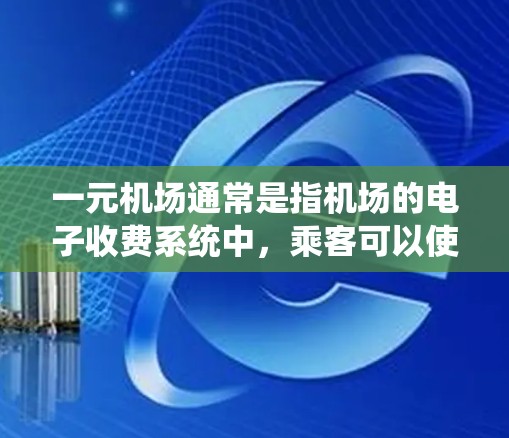 一元机场通常是指机场的电子收费系统中,乘客可以使用一元纸币或电子钱包支付费用。然而,存在某些特殊情况或规则,可能会禁止乘客使用一元纸币或电子钱包进行支付。以下是一些可能的解释 一元机场通常是指机场的电子收费系统中,乘客可以使用一元纸币或电子钱包支付费用。然而,存在某些特殊情况或规则,可能会禁止乘客使用一元纸币或电子钱包进行支付。以下是一些可能的解释