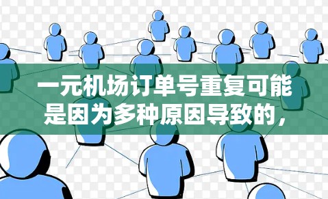 一元机场订单号重复可能是因为多种原因导致的，以下是几种可能的原因和解决方法
