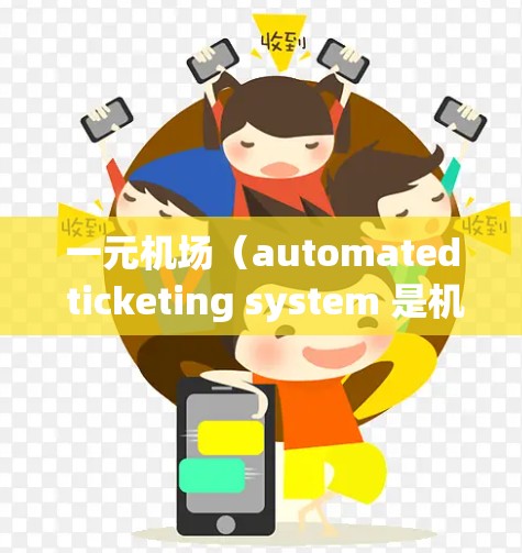 一元机场(automated ticketing system 是机场的一种支付方式,用户只需输入订单号和地址即可完成支付。这种支付方式的优势在于 一元机场(automated ticketing system 是机场的一种支付方式,用户只需输入订单号和地址即可完成支付。这种支付方式的优势在于