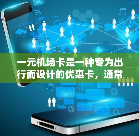 一元机场卡是一种专为出行而设计的优惠卡,通常用于打车、乘公交、租车等交通方式。以下是对一元机场卡的详细信息 一元机场卡是一种专为出行而设计的优惠卡,通常用于打车、乘公交、租车等交通方式。以下是对一元机场卡的详细信息