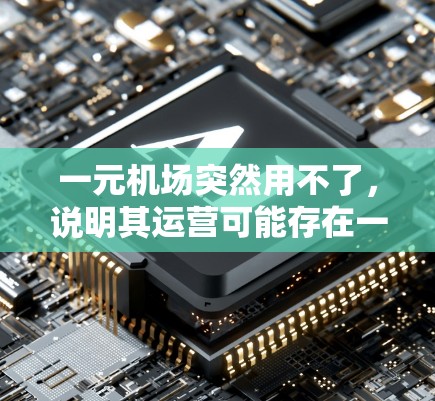 一元机场突然用不了，说明其运营可能存在一些问题，需要从多个方面进行排查和解决。以下是对这一问题的分步解释和解决方案