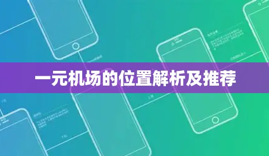 一元机场的位置解析及推荐
