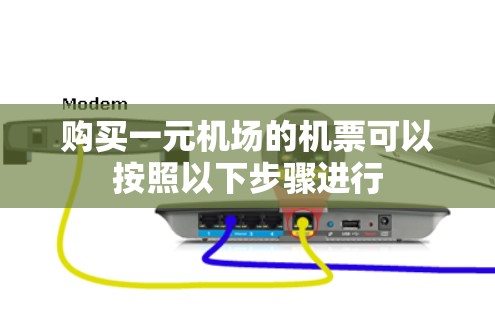 购买一元机场的机票可以按照以下步骤进行 购买一元机场的机票可以按照以下步骤进行