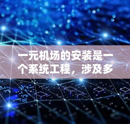 一元机场的安装是一个系统工程,涉及多个设备的安装和布置。以下是详细的步骤指南 一元机场的安装是一个系统工程,涉及多个设备的安装和布置。以下是详细的步骤指南