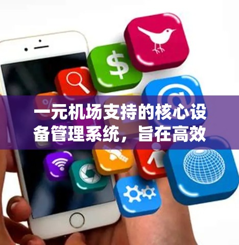 一元机场支持的核心设备管理系统,旨在高效管理机场设备,确保设备稳定运行。以下是支持的关键设备及其功能 一元机场支持的核心设备管理系统,旨在高效管理机场设备,确保设备稳定运行。以下是支持的关键设备及其功能