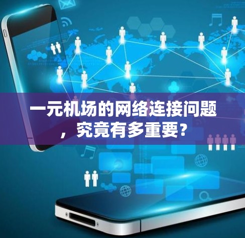 一元机场的网络连接问题,究竟有多重要? 一元机场的网络连接问题,究竟有多重要?