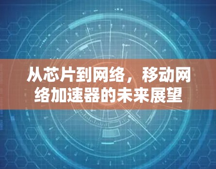 从芯片到网络，移动网络加速器的未来展望