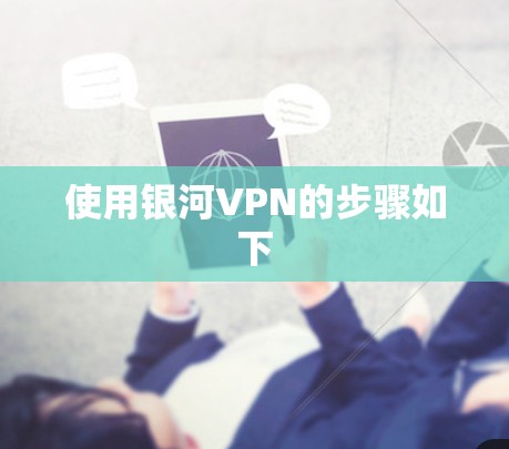 使用银河VPN的步骤如下 使用银河VPN的步骤如下