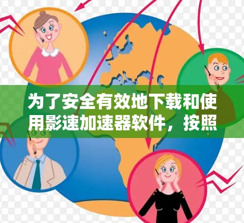 为了安全有效地下载和使用影速加速器软件，按照以下步骤操作
