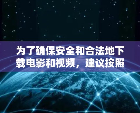 为了确保安全和合法地下载电影和视频，建议按照以下步骤操作