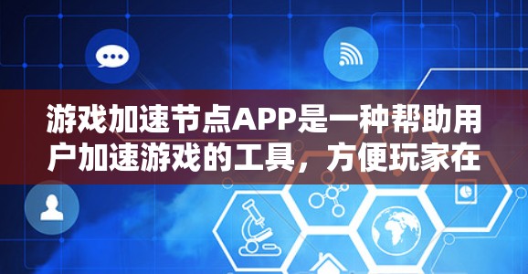 游戏加速节点APP是一种帮助用户加速游戏的工具,方便玩家在使用手机或电脑时更有效地完成游戏下载和运行。以下是关于这个APP的详细分析 游戏加速节点APP是一种帮助用户加速游戏的工具,方便玩家在使用手机或电脑时更有效地完成游戏下载和运行。以下是关于这个APP的详细分析