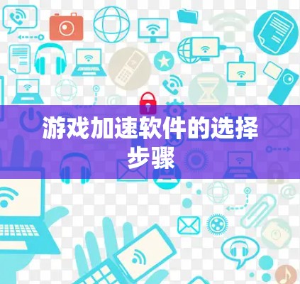 游戏加速软件的选择步骤 游戏加速软件的选择步骤