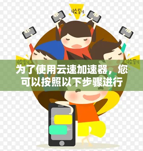 为了使用云速加速器，您可以按照以下步骤进行