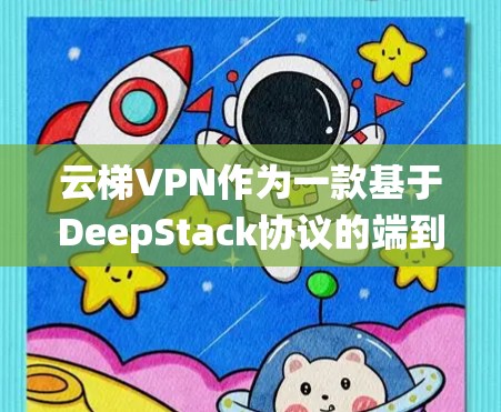 云梯VPN作为一款基于DeepStack协议的端到端加密VPN,以其强大的安全性、多因素认证和端到端加密功能在国际网络环境中备受推崇。以下是对其功能的系统性分析 云梯VPN作为一款基于DeepStack协议的端到端加密VPN,以其强大的安全性、多因素认证和端到端加密功能在国际网络环境中备受推崇。以下是对其功能的系统性分析