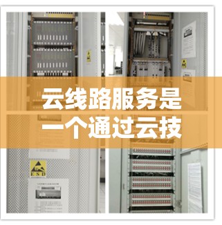 云线路服务是一个通过云技术来连接多个云节点,提升网络效率和可靠性的一系列技术,涉及多个方面,包括网络设计、数据传输优化、安全可靠性以及成本优化。以下是对该领域的一些详细分步说明 云线路服务是一个通过云技术来连接多个云节点,提升网络效率和可靠性的一系列技术,涉及多个方面,包括网络设计、数据传输优化、安全可靠性以及成本优化。以下是对该领域的一些详细分步说明