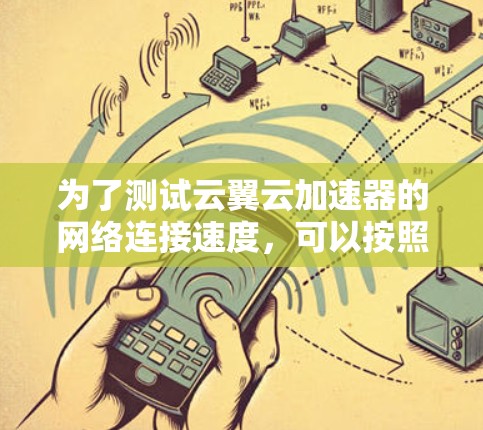 为了测试云翼云加速器的网络连接速度，可以按照以下步骤进行