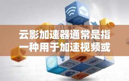 云影加速器通常是指一种用于加速视频或直播内容的软件或工具,尤其是在移动端。如果您指的是某个特定的加速器或工具,可能需要更详细的信息来提供更好的帮助 云影加速器通常是指一种用于加速视频或直播内容的软件或工具,尤其是在移动端。如果您指的是某个特定的加速器或工具,可能需要更详细的信息来提供更好的帮助