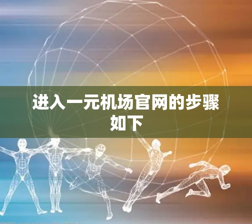进入一元机场官网的步骤如下 进入一元机场官网的步骤如下