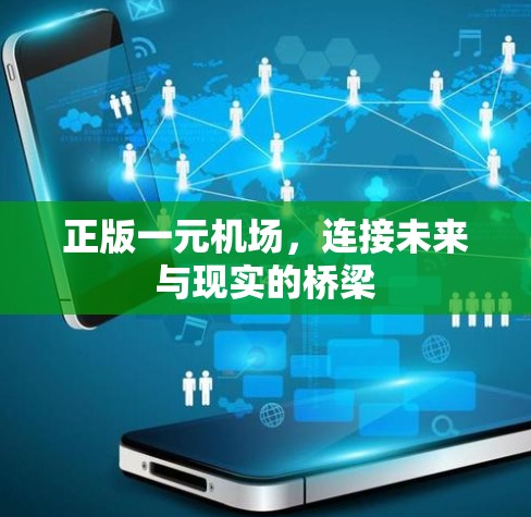 正版一元机场,连接未来与现实的桥梁 正版一元机场,连接未来与现实的桥梁