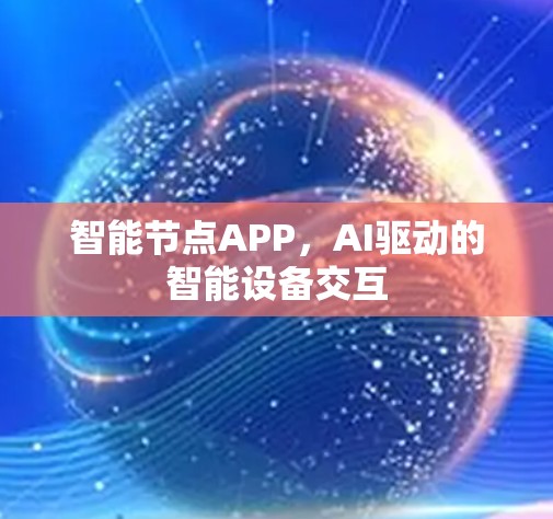 智能节点APP,AI驱动的智能设备交互 智能节点APP,AI驱动的智能设备交互
