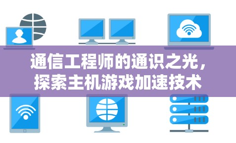 通信工程师的通识之光,探索主机游戏加速技术 通信工程师的通识之光,探索主机游戏加速技术