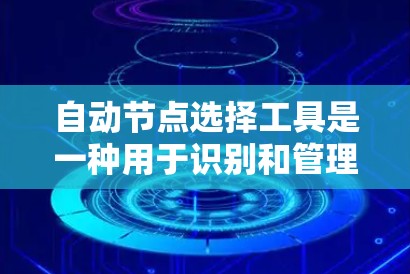 自动节点选择工具是一种用于识别和管理网络中的节点(如服务器、端口或流量)的自动化工具。以下是一些常见的自动节点选择工具及其特点 自动节点选择工具是一种用于识别和管理网络中的节点(如服务器、端口或流量)的自动化工具。以下是一些常见的自动节点选择工具及其特点