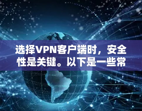 选择VPN客户端时,安全性是关键。以下是一些常见且受到广泛认可的VPN应用,它们在安全性、兼容性和用户反馈方面都有较高的表现 选择VPN客户端时,安全性是关键。以下是一些常见且受到广泛认可的VPN应用,它们在安全性、兼容性和用户反馈方面都有较高的表现