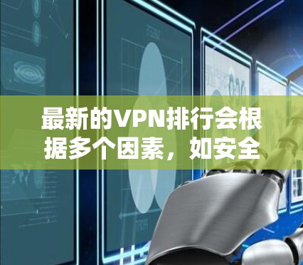 最新的VPN排行会根据多个因素,如安全性、速度、兼容性、用户体验等来排序。以下是一个常见的VPN排行示例,可以参考以下内容 最新的VPN排行会根据多个因素,如安全性、速度、兼容性、用户体验等来排序。以下是一个常见的VPN排行示例,可以参考以下内容