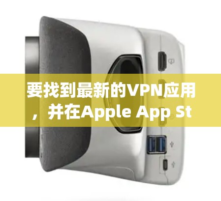 要找到最新的VPN应用,并在Apple App Store(iStore)中下载它们,您可以按照以下步骤操作 要找到最新的VPN应用,并在Apple App Store(iStore)中下载它们,您可以按照以下步骤操作