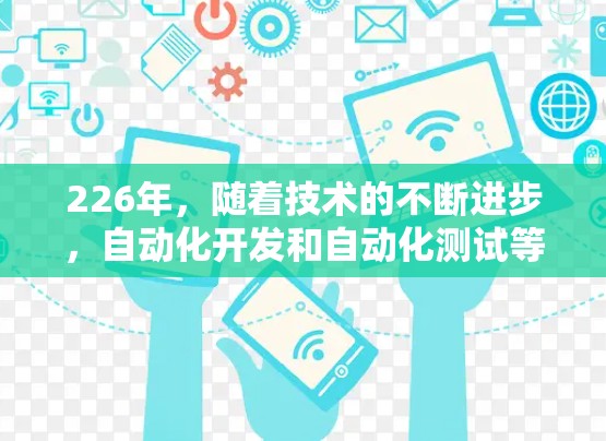 226年，随着技术的不断进步，自动化开发和自动化测试等需求越来越大。为了帮助大家更好地利用免费的梯子软件，以下是一些推荐的免费梯子软件及其使用攻略，供参考