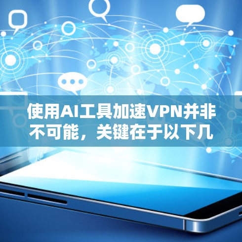 使用AI工具加速VPN并非不可能，关键在于以下几个方面