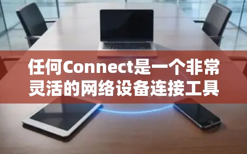 任何Connect是一个非常灵活的网络设备连接工具,允许你将多种网络设备连接起来。以下是一个简单且有效的方式来配置任何Connect,帮助你将多个设备连接起来