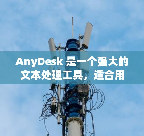 AnyDesk 是一个强大的文本处理工具,适合用于翻译、分析和生成多种文本内容。以下是一个基于AnyDesk 使用指南的详细说明