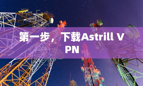 第一步,下载Astrill VPN